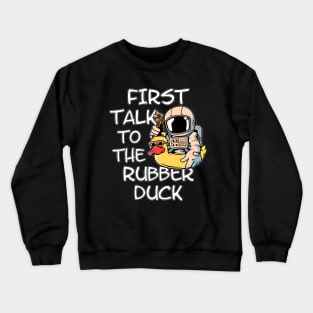 First talk to the rubber duck Crewneck Sweatshirt